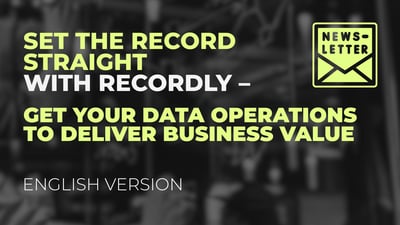 Recordly newsletter in English -GET YOUR DATA OPERATIONS TO DELIVER BUSINESS VALUE