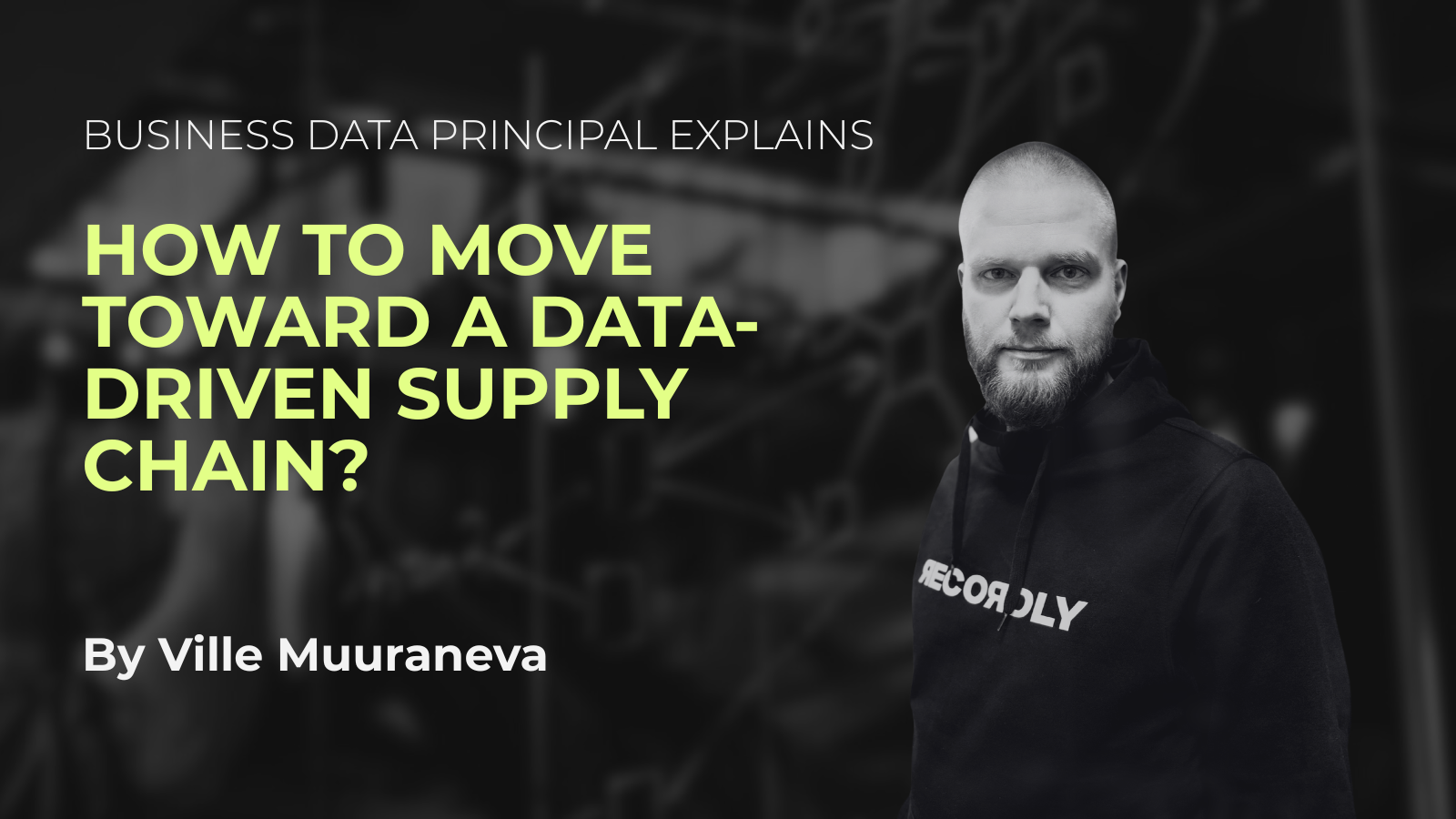 Moving toward a data-driven supply chain - blog by Business Data Principal Ville Muuraneva