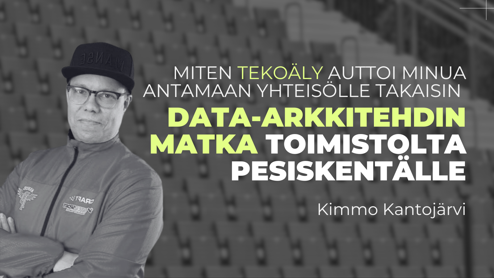 MITEN TEKOÄLY AUTTOI MINUA ANTAMAAN YHTEISÖLLE TAKAISIN  DATA-ARKKITEHDIN MATKA TOIMISTOLTA PESISKENTÄLLE