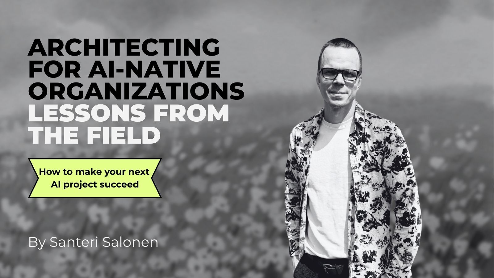 Blog by AI Architect Santeri Salonen - Architecting for AI-Native Organizations: Lessons from the Field 